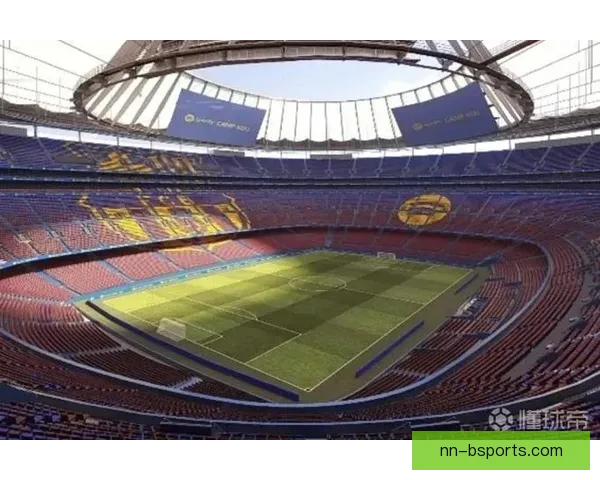 巴塞罗那宣布诺坎普外墙将安装超大LED屏幕引领现代体育场新风潮